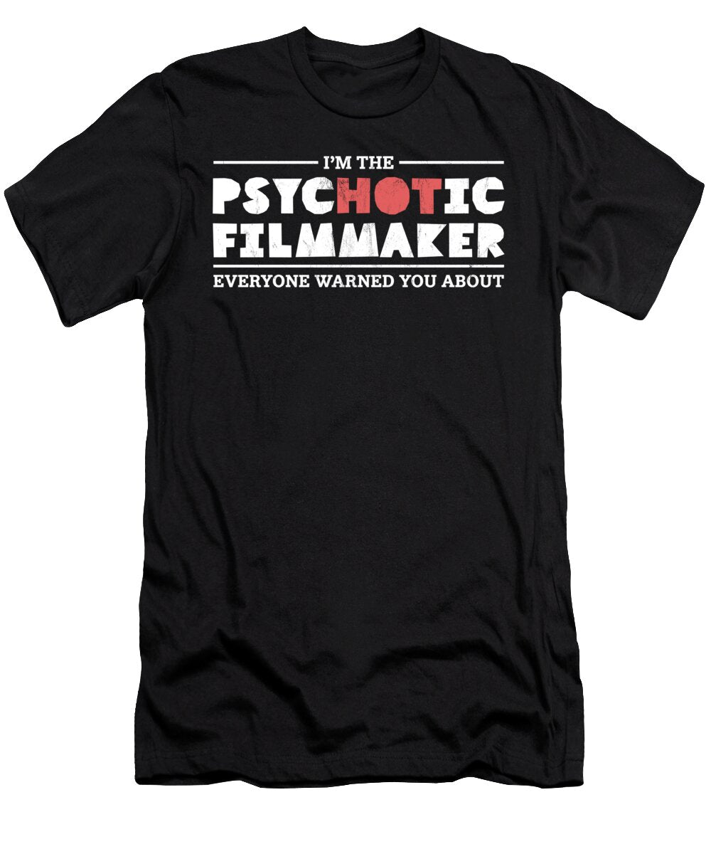 Im the Psychotic Hot Filmmaker Funny Gift Noirty Designs T-Shirt