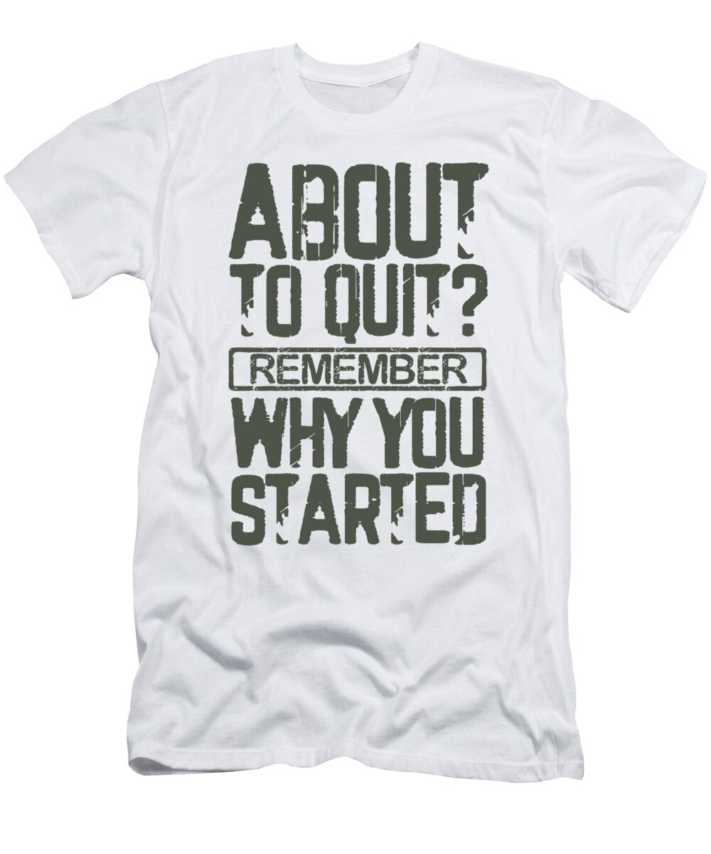 Inspirational Gifts About to Quit Remember Why You Started Inspiring Messages Kanig Designs T-Shirt