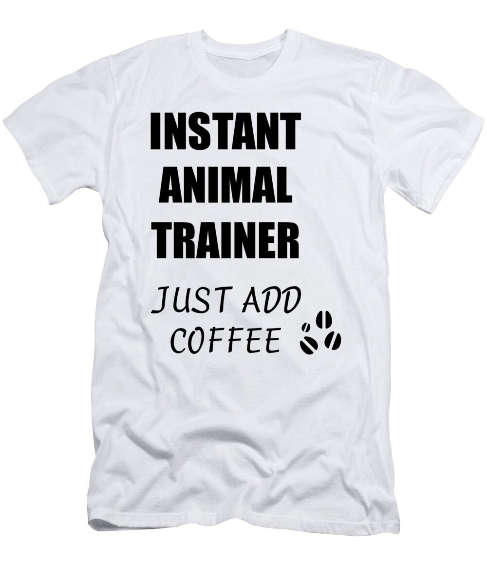 Instant Animal Trainer Just Add Coffee Funny Coworker Gift Idea Office Joke Funny Gift Ideas T-Shirt