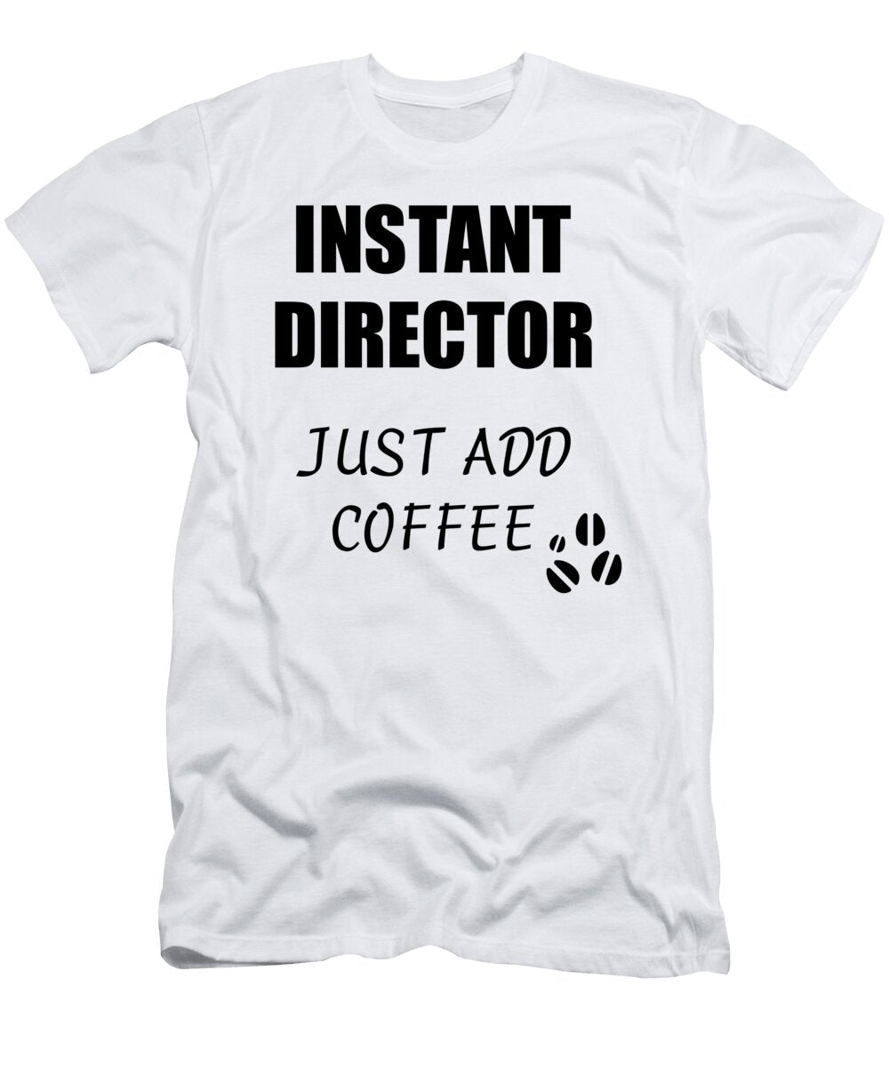 Instant Director Just Add Coffee Funny Coworker Gift Idea Office Joke Funny Gift Ideas T-Shirt