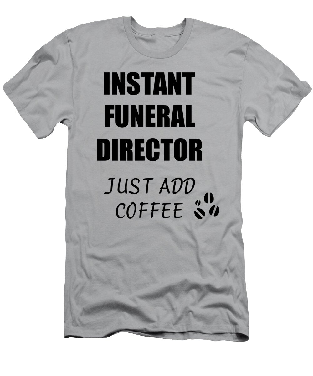 Instant Funeral Director Just Add Coffee Funny Coworker Gift Idea Office Joke Funny Gift Ideas T-Shirt