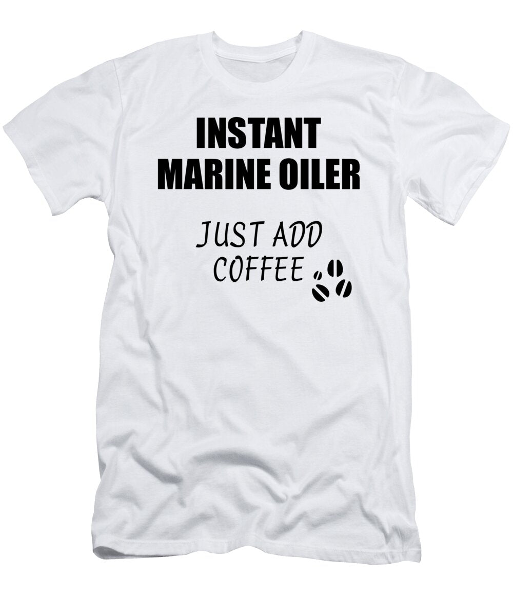 Instant Marine Oiler Just Add Coffee Funny Coworker Gift Idea Office Joke Funny Gift Ideas T-Shirt