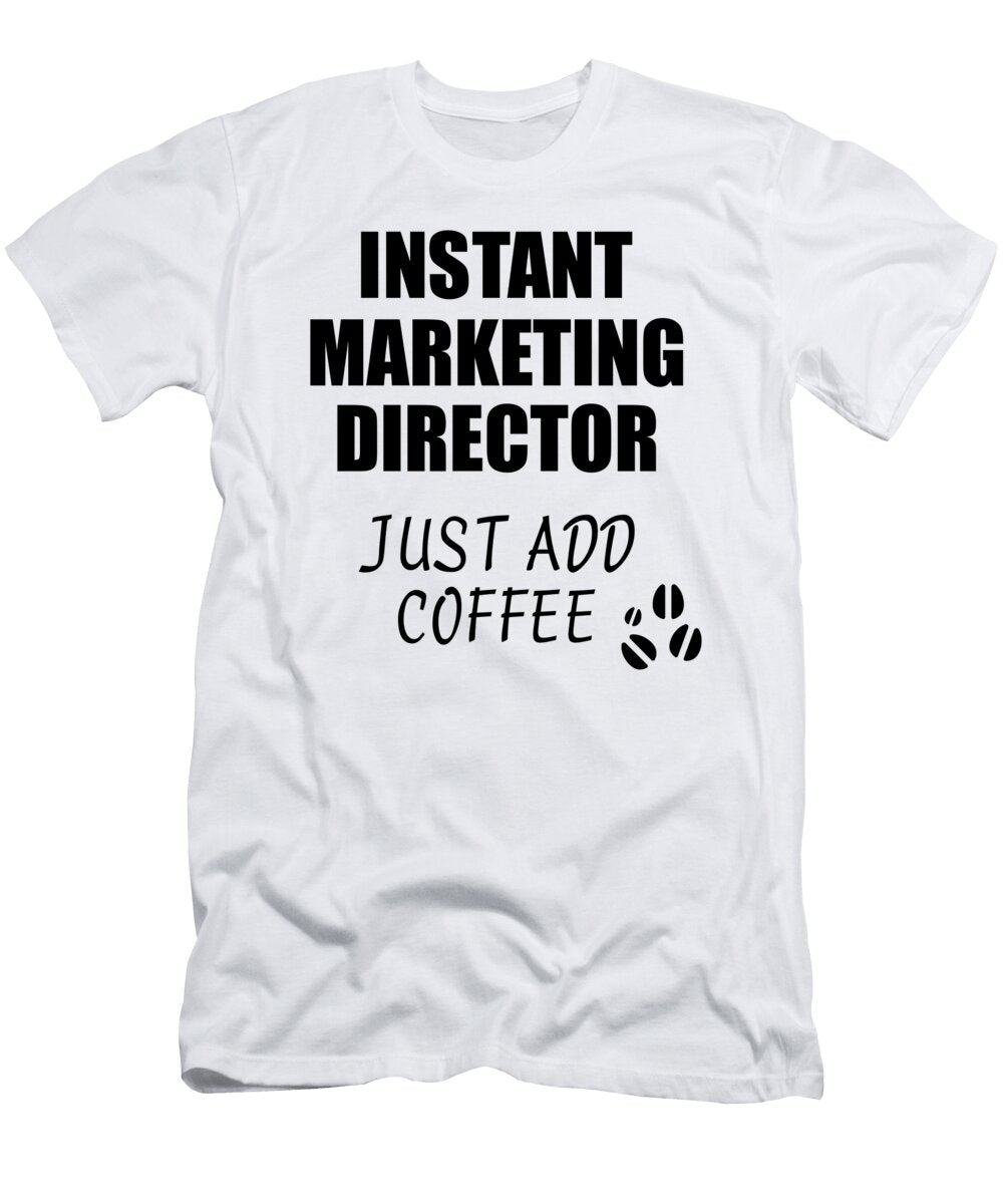 Instant Marketing Director Just Add Coffee Funny Coworker Gift Idea Office Joke Funny Gift Ideas T-Shirt