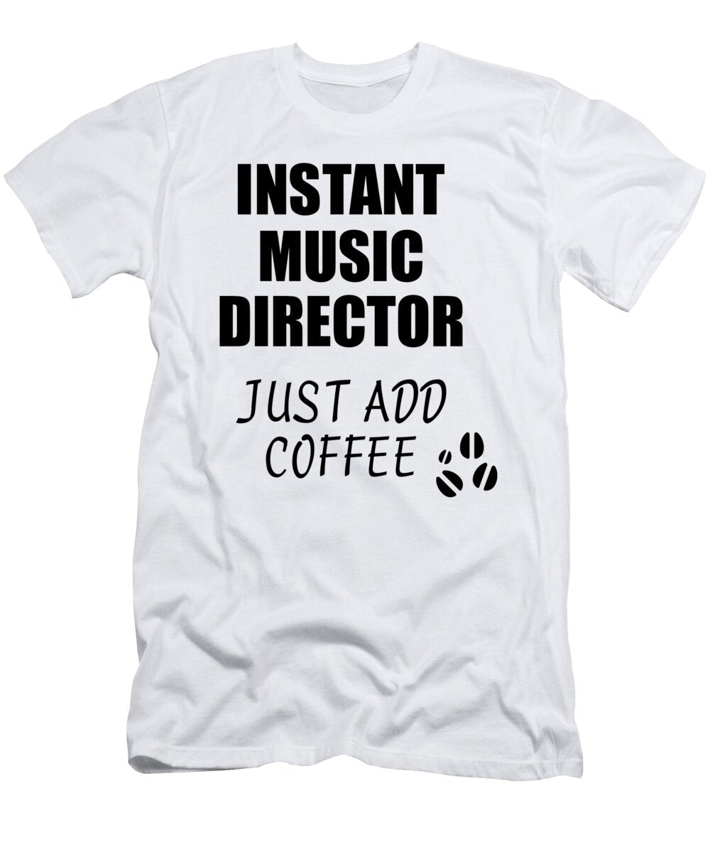 Instant Music Director Just Add Coffee Funny Coworker Gift Idea Office Joke Funny Gift Ideas T-Shirt