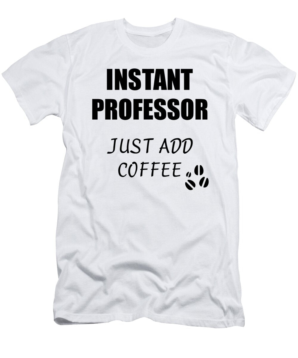 Instant Professor Just Add Coffee Funny Coworker Gift Idea Office Joke Funny Gift Ideas T-Shirt