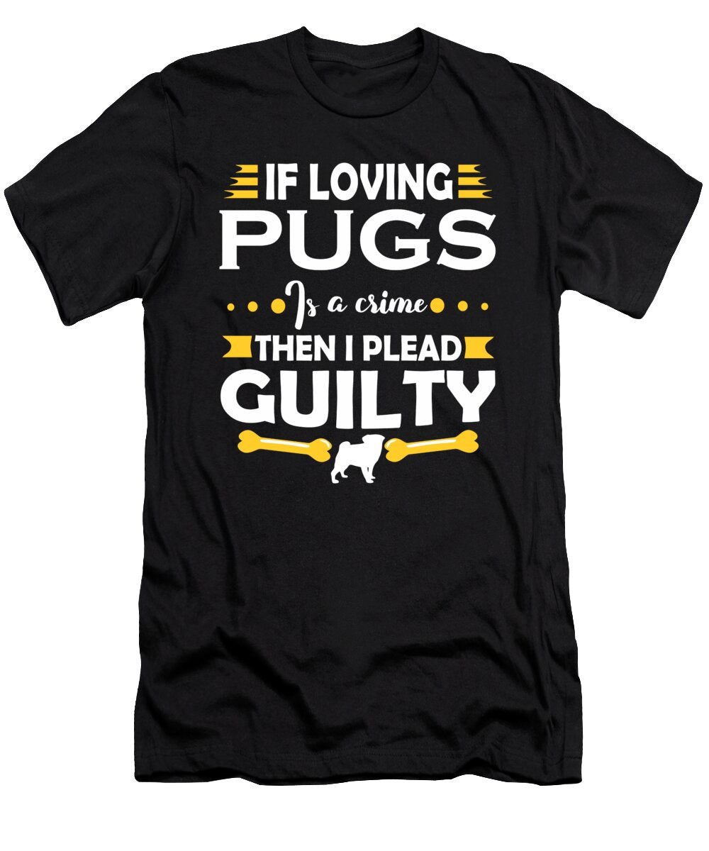 Instant Pug Lover Pleading Guilty Quote Dusan Vrdelja T-Shirt