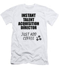 Instant Talent Acquisition Director Just Add Coffee Funny Coworker Gift Idea Office Joke Funny Gift Ideas T-Shirt