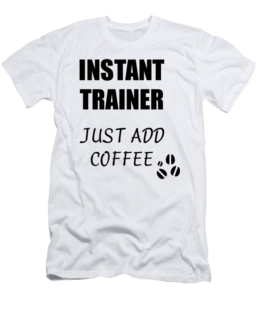Instant Trainer Just Add Coffee Funny Coworker Gift Idea Office Joke Funny Gift Ideas T-Shirt