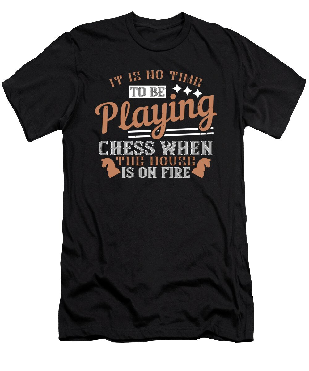 It Is No Time to Be Playing Chess When the House Is on Fire Jacob Zelazny T-Shirt