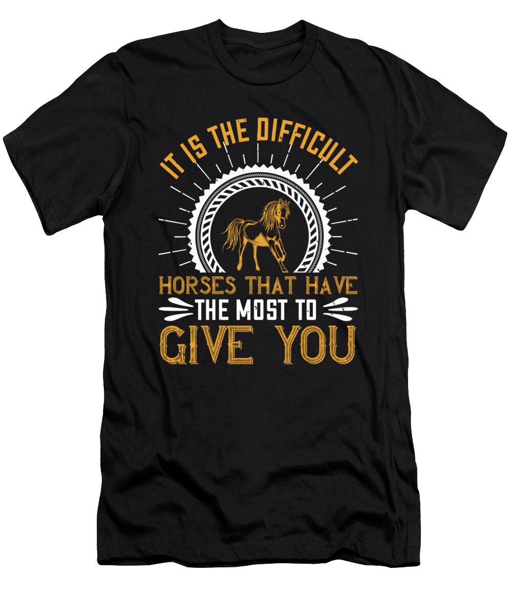 It Is the Difficult Horses That Have the Most to Give You Jacob Zelazny T-Shirt