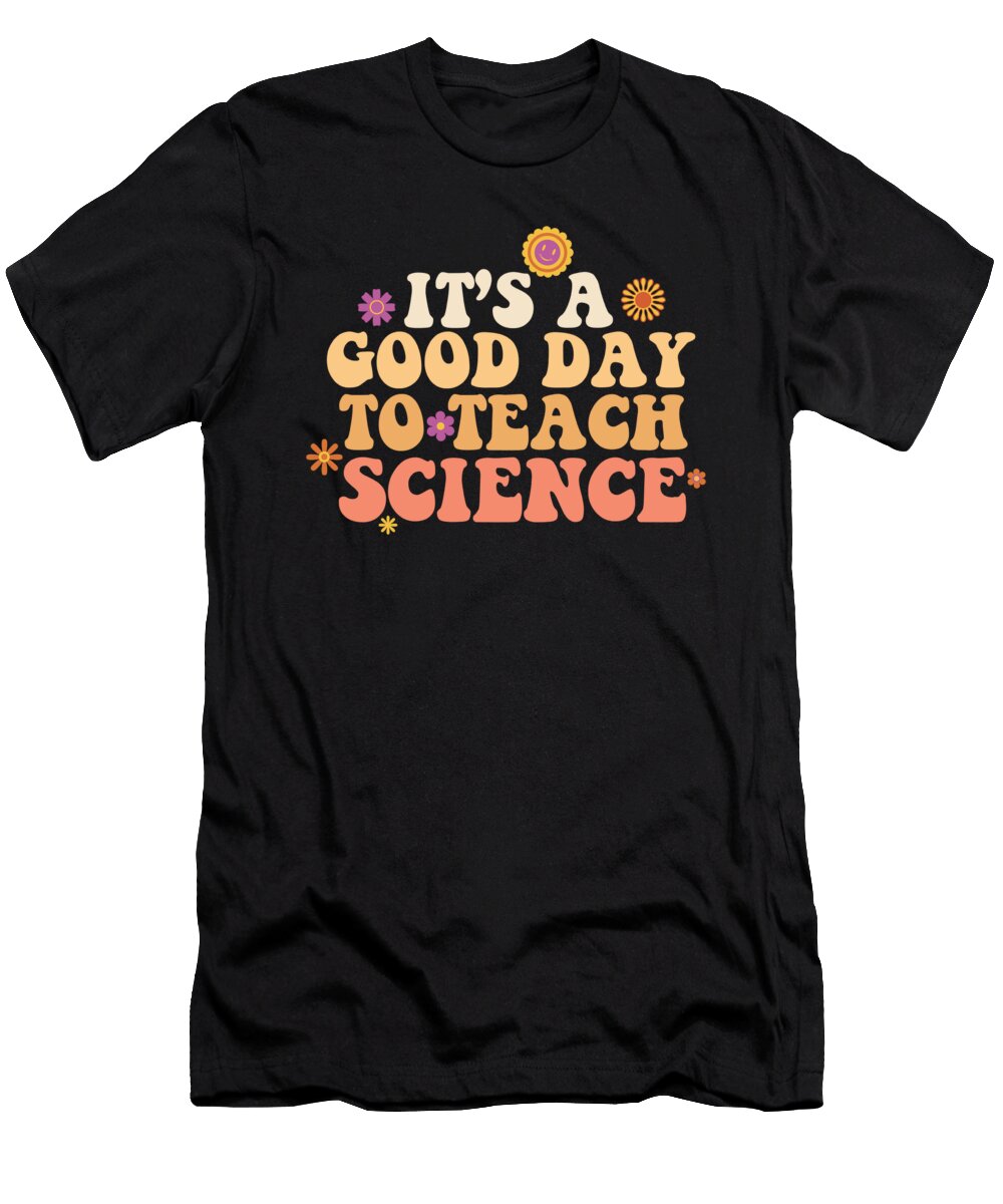 Its a Good Day Teach Science Teacher Science Professor Maximus Designs T-Shirt