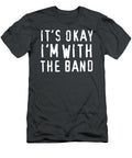 Its Okay Im with the Band Chinh Ton Ly T-Shirt