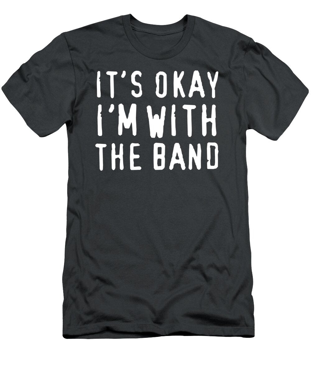 Its Okay Im with the Band Chinh Ton Ly T-Shirt