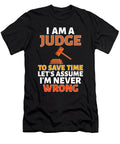 Judge I Am a Judge to Save Time Lets Assume Im Never Wrong Kanig Designs T-Shirt