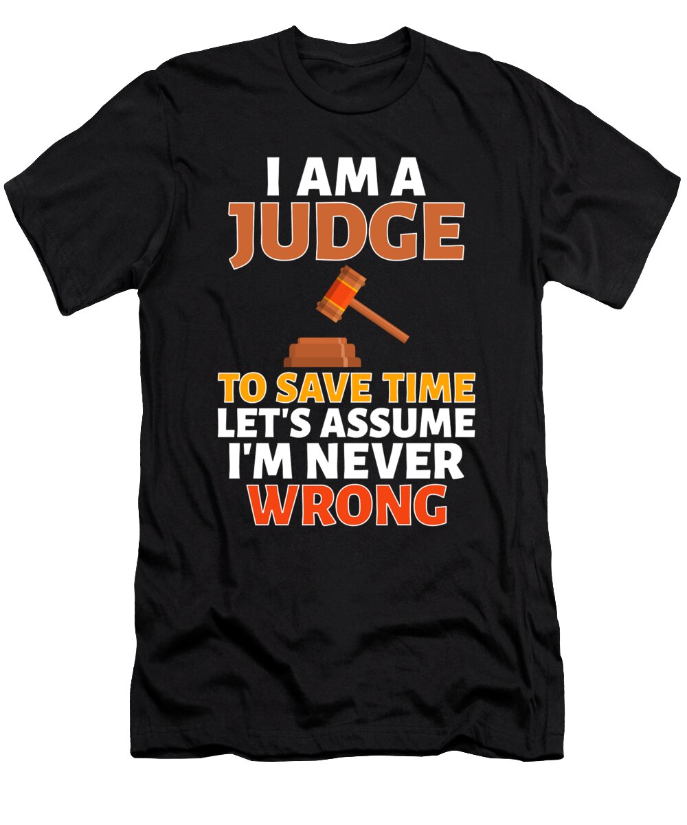 Judge I Am a Judge to Save Time Lets Assume Im Never Wrong Kanig Designs T-Shirt