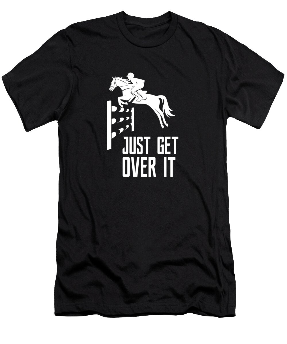 Just Get Over It for a Horse Lover Design Gordon Ziemann T-Shirt