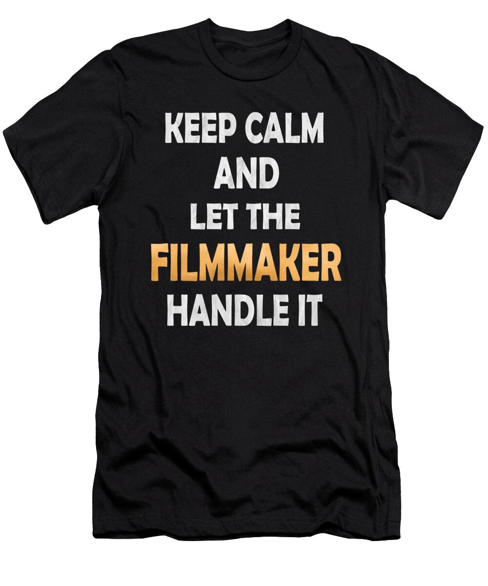 Keep Calm and Let the Filmmaker Handle It Funny Directing Print Art Grabitees T-Shirt