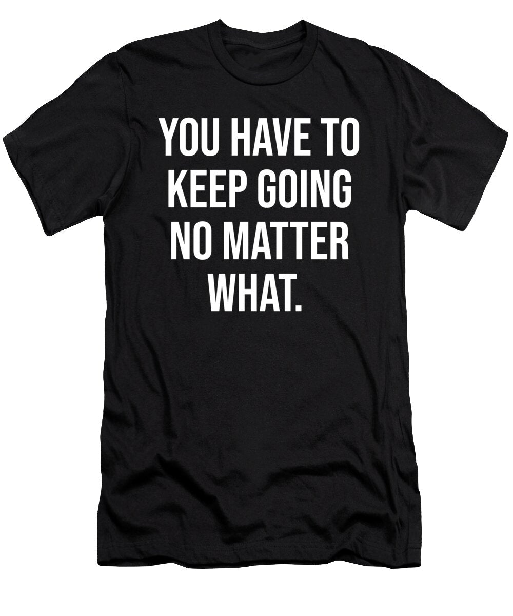 Keep Going No Matter What Gym Hustle Success Motivational Matthew Chan T-Shirt