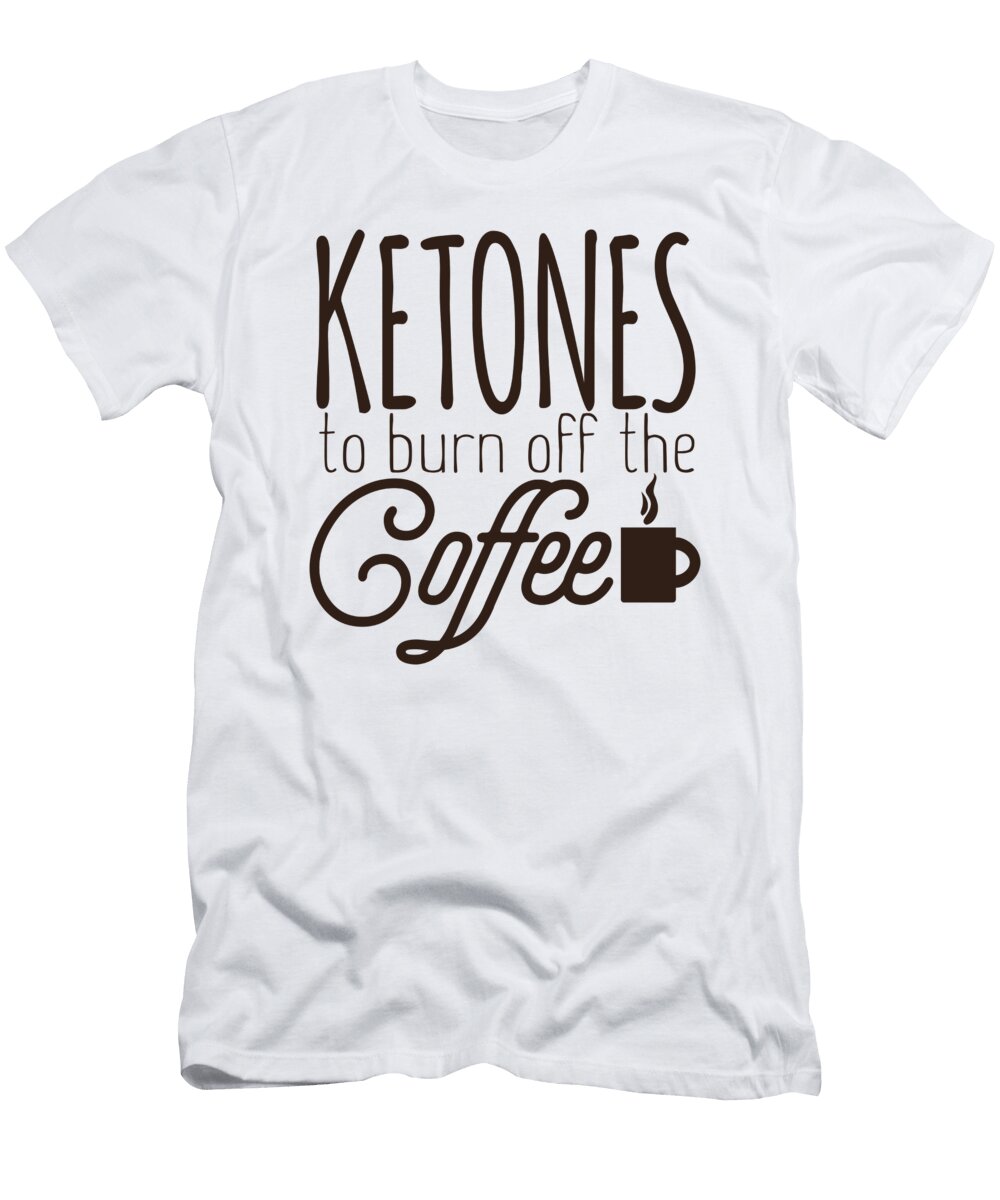 Keto Diet Ketones Burn Off the Coffee Lchf Diet Low Carb High Fat Healthy Lifestyle Kanig Designs T-Shirt