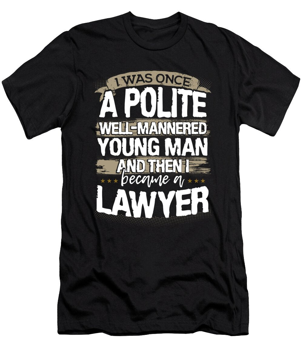 Lawyer Gift Once a Polite Young Man Then I Became a Lawyer Kanig Designs T-Shirt