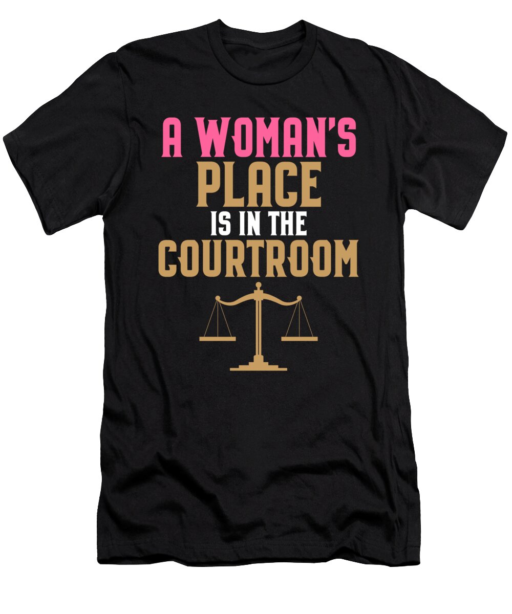 Lawyer Womans Place in the Courtroom Woman Lawyer or Judge Kanig Designs T-Shirt