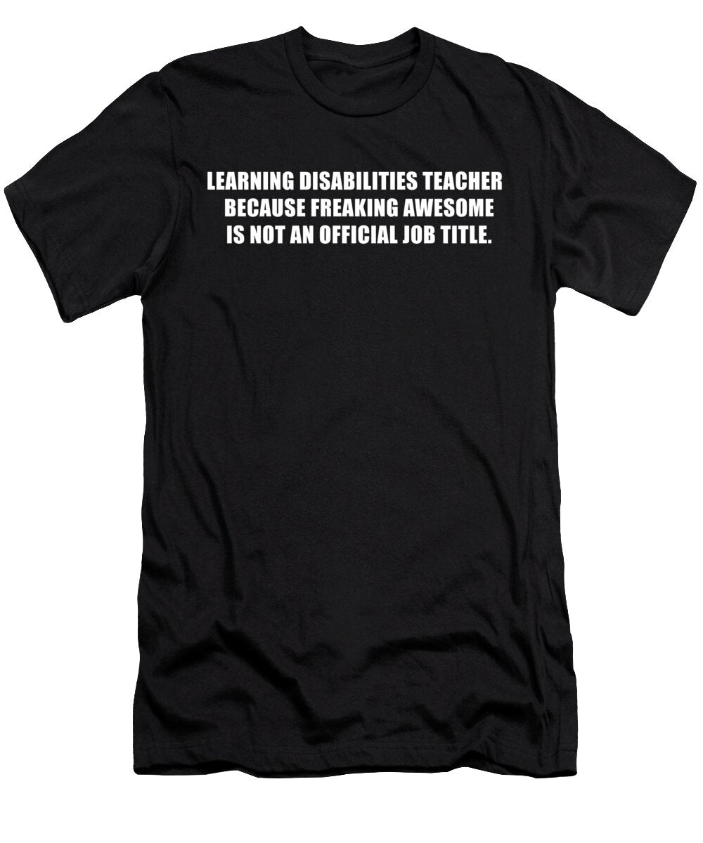 Learning Disabilities Teacher Because Freaking Awe Wowshirt T-Shirt