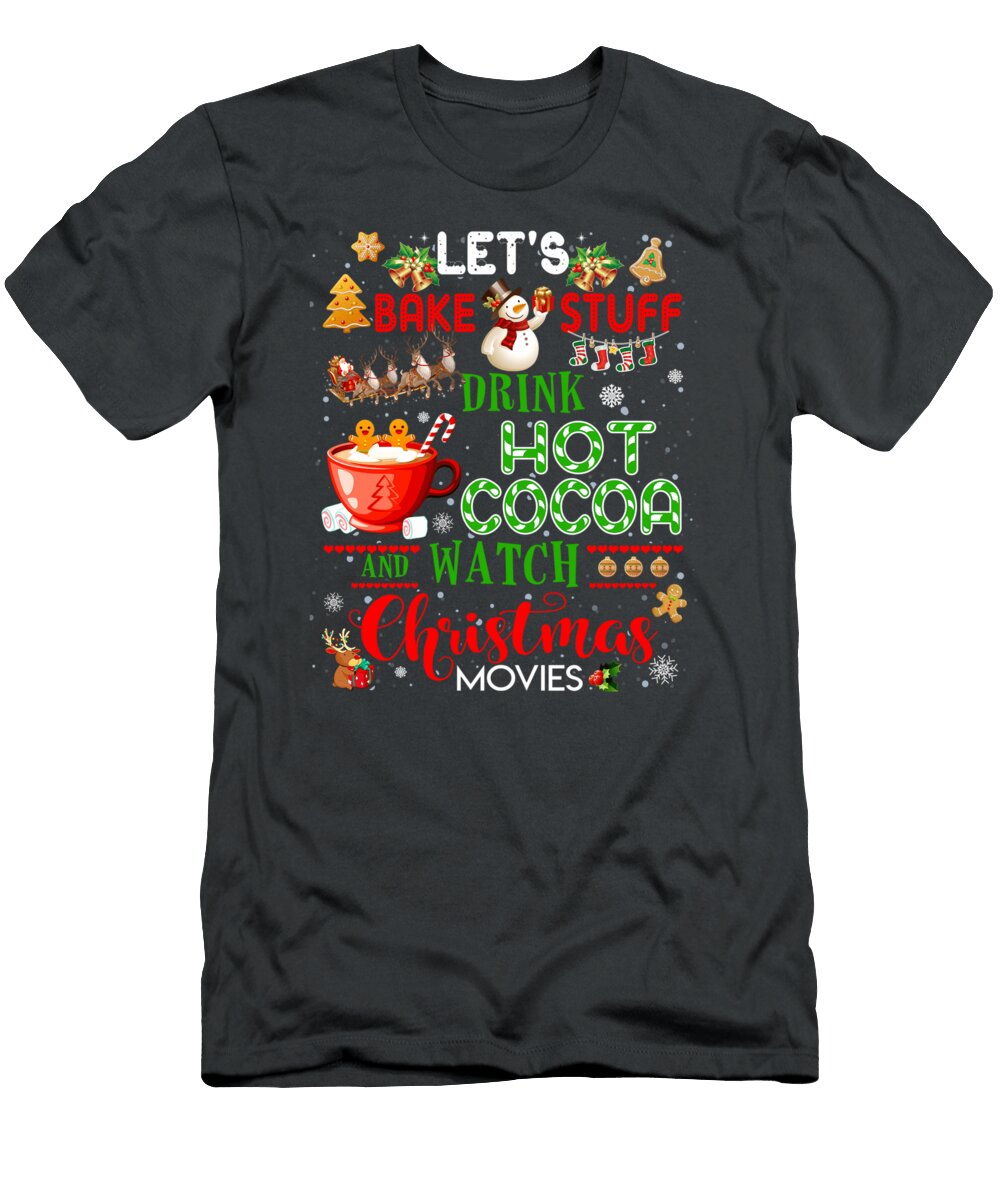 Lets Bake Stuff Drink Hot Cocoa and Watch Christmas Movies Alex Zayah T-Shirt