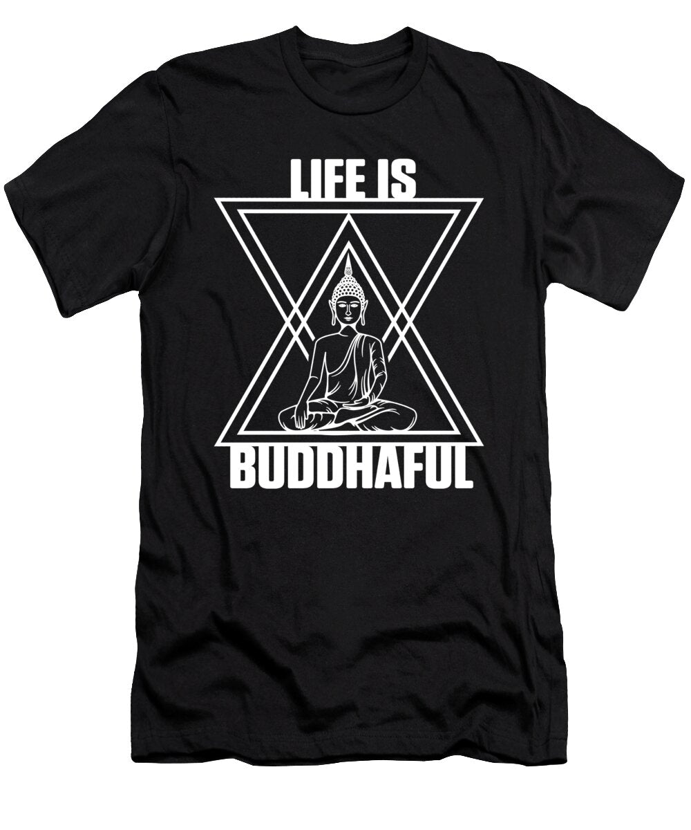 Life Is Buddhaful Buddha Buddhism Zen Meditation Gift Thomas Larch T-Shirt