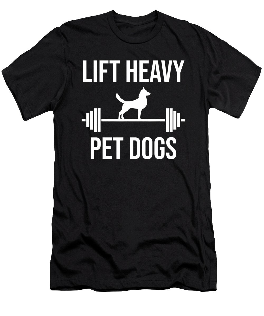Lift Heavy Pet Dogs Funny Gym Workout Weight Natalie Lidford T-Shirt