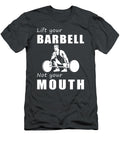 Lift Heavy Speak Lightly Lift Your Barbell Not Your Mouth Barbell T-Shirt
