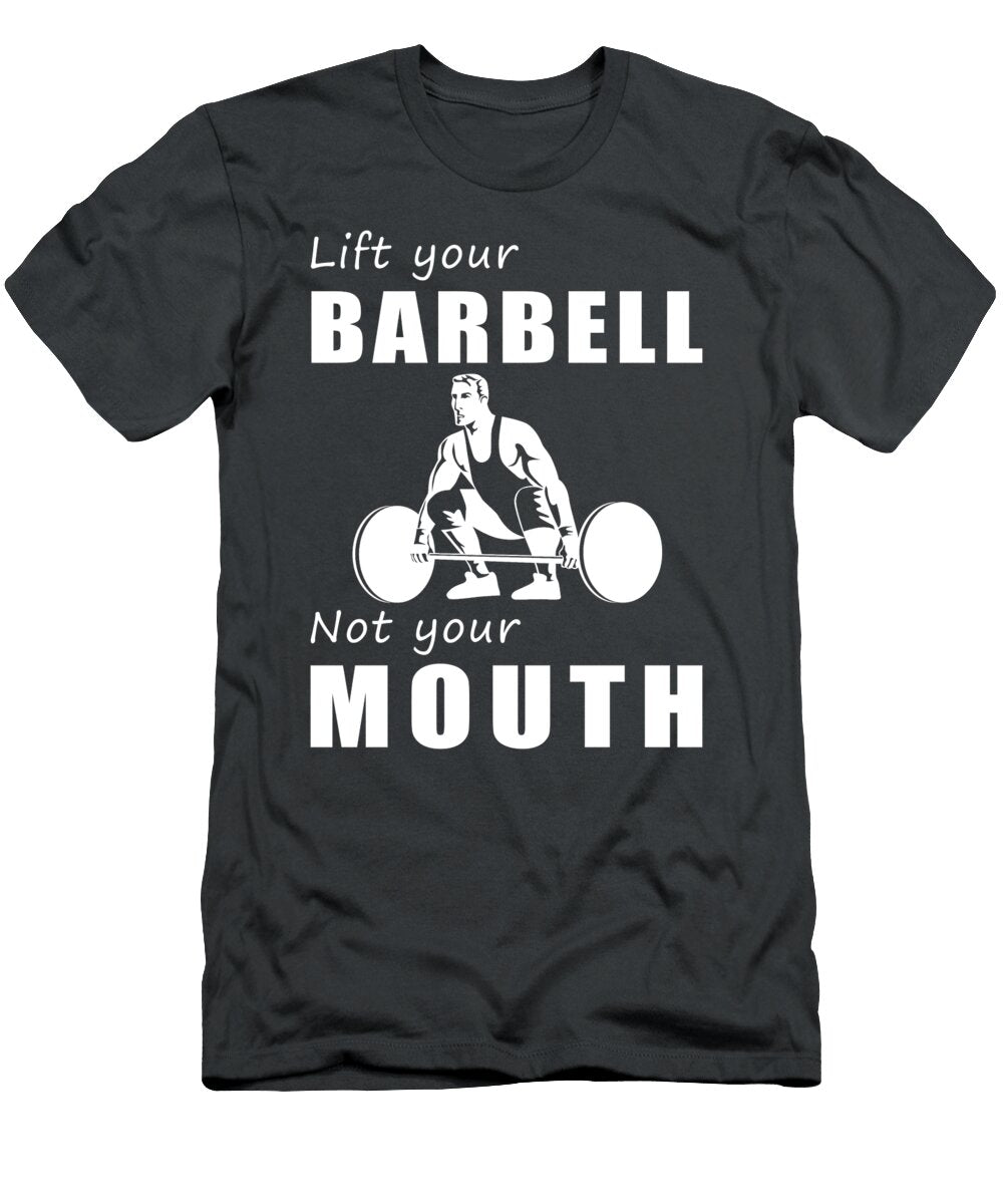 Lift Heavy Speak Lightly Lift Your Barbell Not Your Mouth Barbell T-Shirt