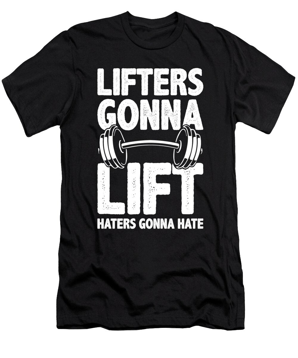 Lifters Gonna Lift Haters Gonna Hate Funny Gym Motivation Matthew Chan T-Shirt