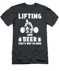 Lifting and Beer Thats Why Im Here Funny Gains Cheers and Laughter Lifting and Beer T-Shirt