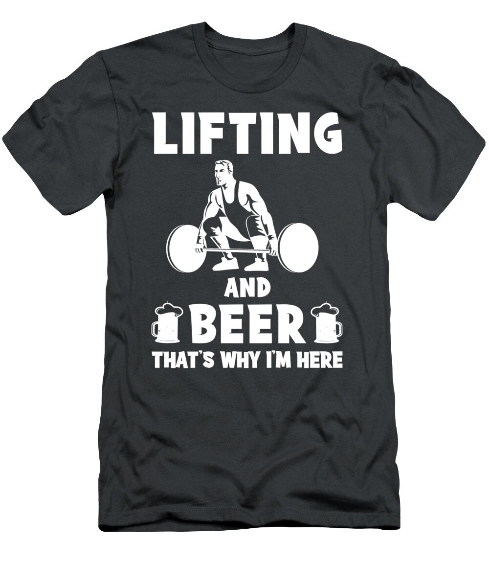 Lifting and Beer Thats Why Im Here Funny Gains Cheers and Laughter Lifting and Beer T-Shirt