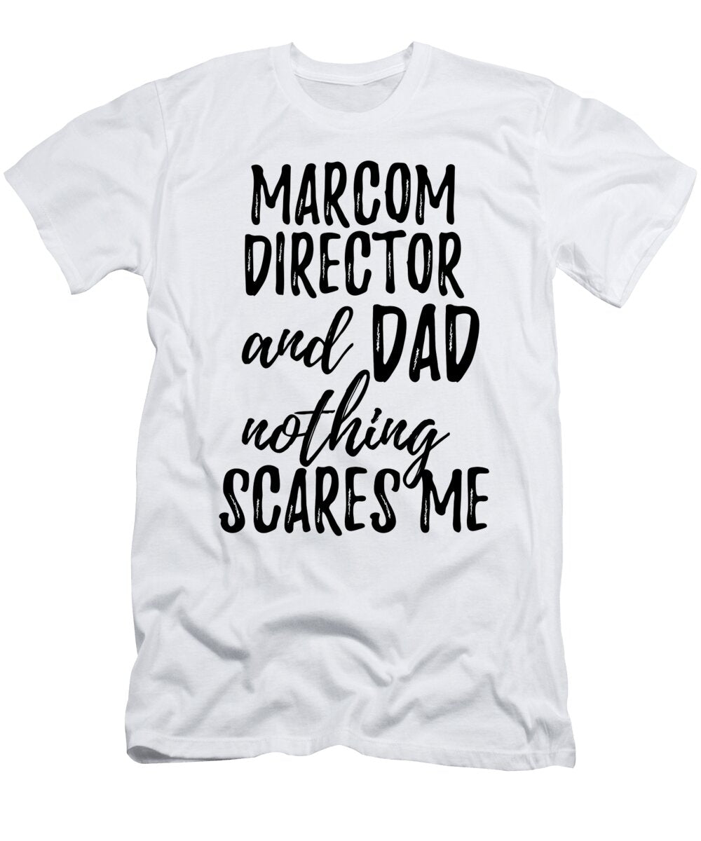 Marcom Director Dad Funny Gift Idea for Father Gag Joke Nothing Scares Me Funny Gift Ideas T-Shirt