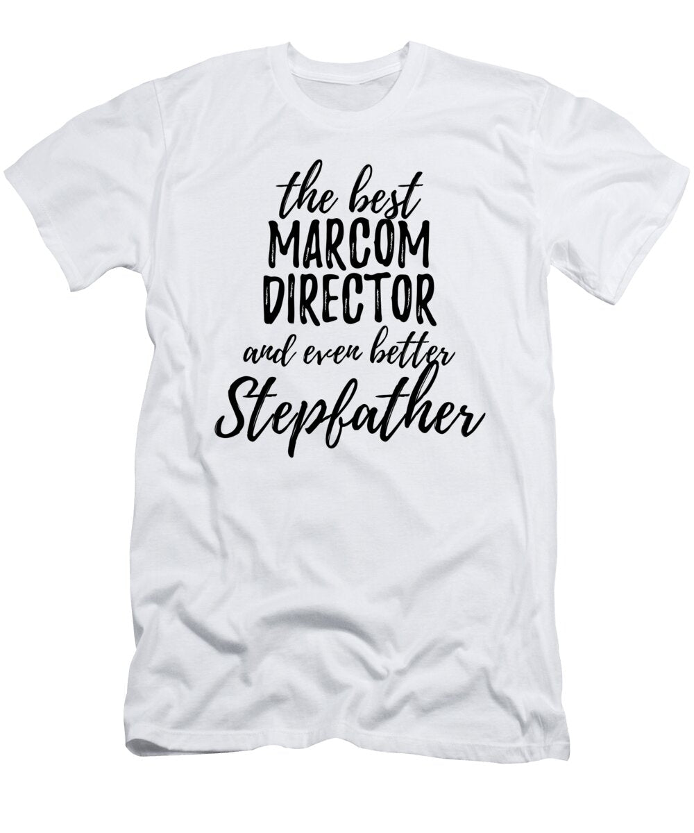 Marcom Director Stepfather Funny Gift Idea for Stepdad Gag Inspiring Joke the Best and Even Better Funny Gift Ideas T-Shirt