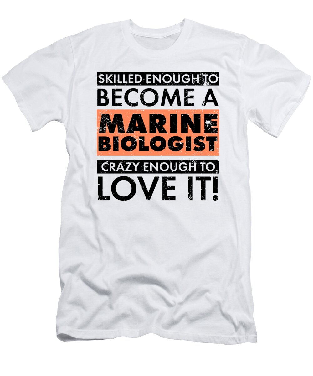 Marine Biologist Gift Idea Marine Biologist Crazy Enough to Love It Marine Biology Kanig Designs T-Shirt