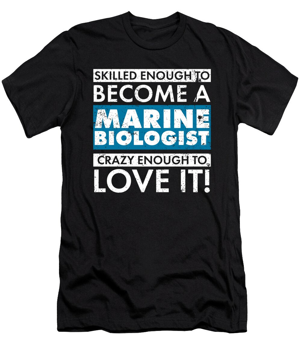 Marine Biologist Gift Skilled to Be a Marine Biologist Crazy Enough to Love It Marine Biology Kanig Designs T-Shirt