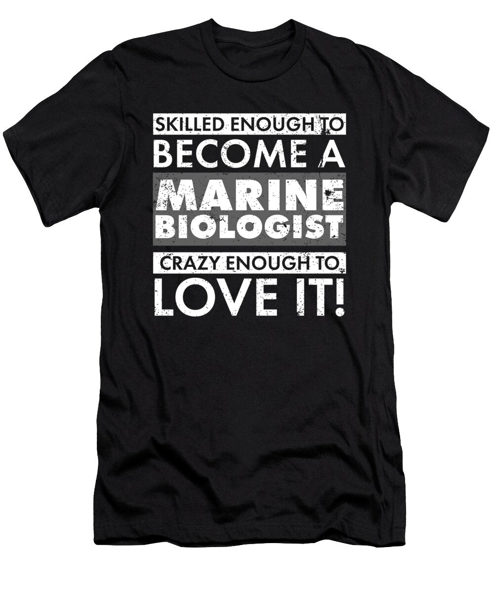 Marine Biology Skilled Enough to Become a Marine Biologist Crazy Enough to Love It Kanig Designs T-Shirt
