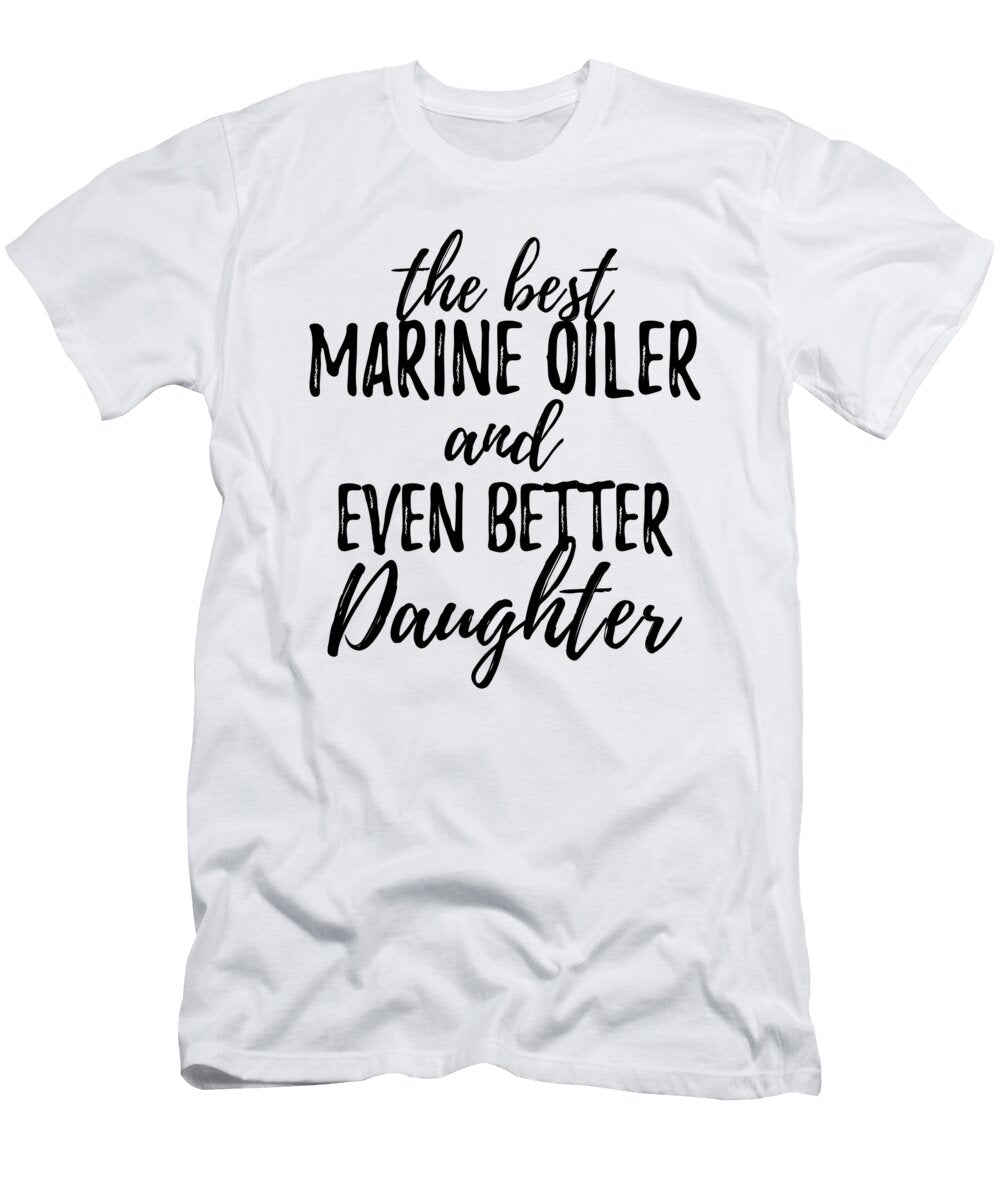 Marine Oiler Daughter Funny Gift Idea for Girl Gag Inspiring Joke the Best and Even Better Funny Gift Ideas T-Shirt