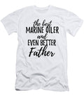 Marine Oiler Father Funny Gift Idea for Dad Gag Inspiring Joke the Best and Even Better Funny Gift Ideas T-Shirt