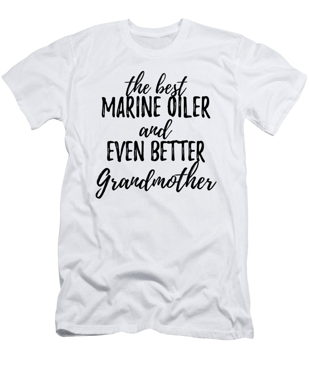 Marine Oiler Grandmother Funny Gift Idea for Grandma Gag Inspiring Joke the Best and Even Better Funny Gift Ideas T-Shirt