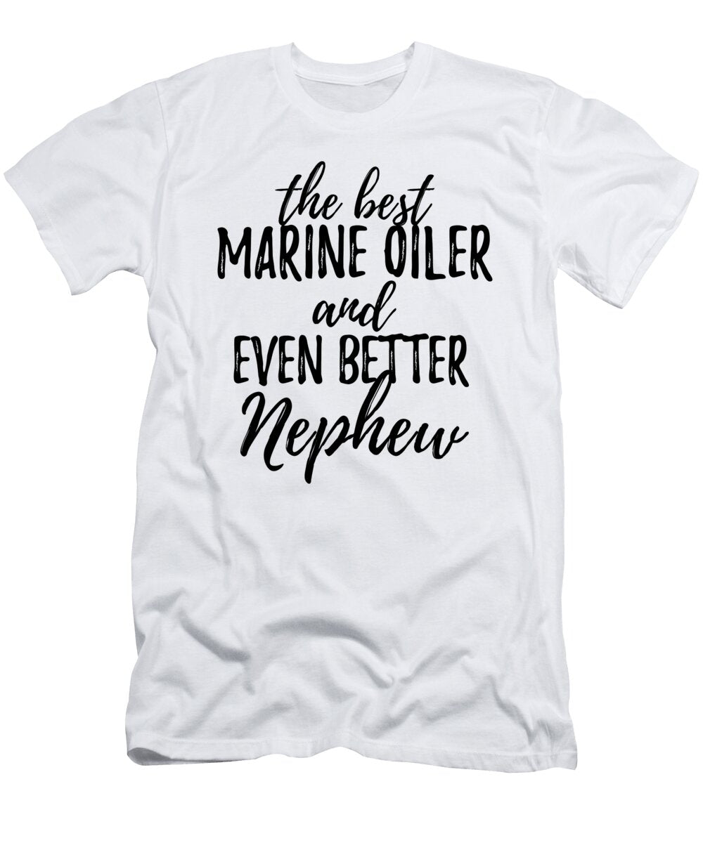 Marine Oiler Nephew Funny Gift Idea for Relative Gag Inspiring Joke the Best and Even Better Funny Gift Ideas T-Shirt