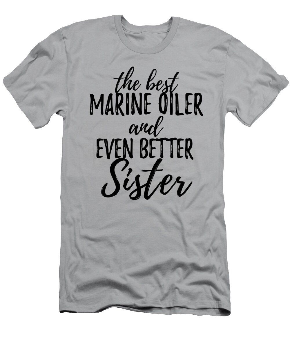 Marine Oiler Sister Funny Gift Idea for Sibling Gag Inspiring Joke the Best and Even Better Funny Gift Ideas T-Shirt