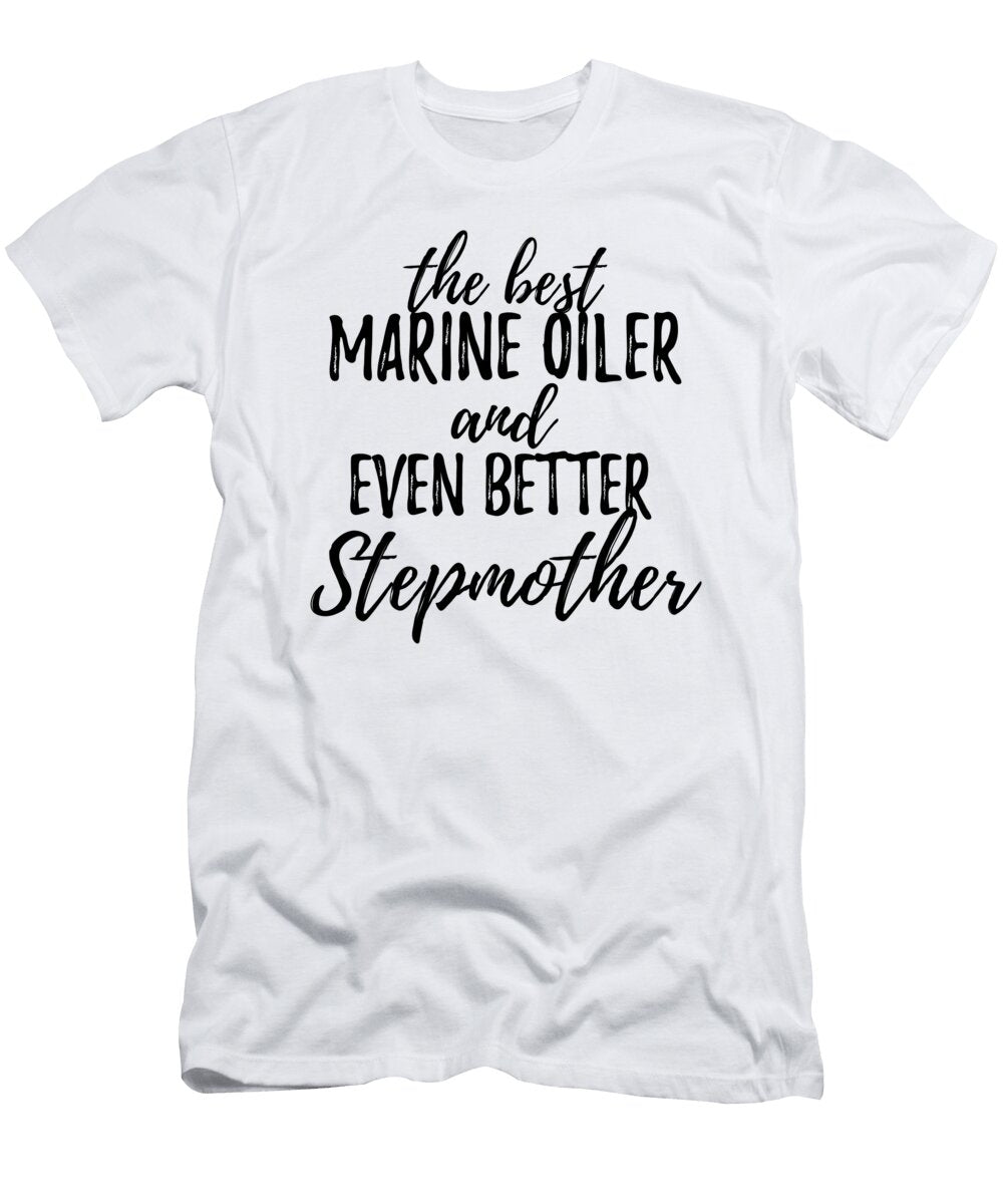 Marine Oiler Stepmother Funny Gift Idea for Stepmom Gag Inspiring Joke the Best and Even Better Funny Gift Ideas T-Shirt
