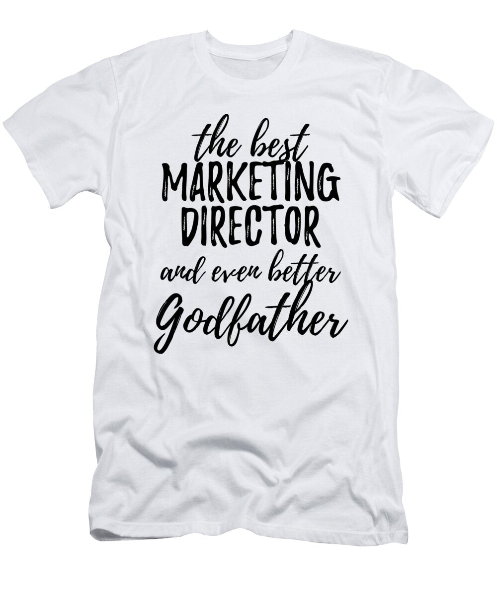 Marketing Director Godfather Funny Gift Idea for Godparent Gag Inspiring Joke the Best and Even Better Funny Gift Ideas T-Shirt