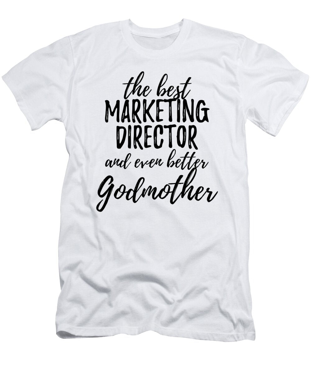 Marketing Director Godmother Funny Gift Idea for Godparent Gag Inspiring Joke the Best and Even Better Funny Gift Ideas T-Shirt