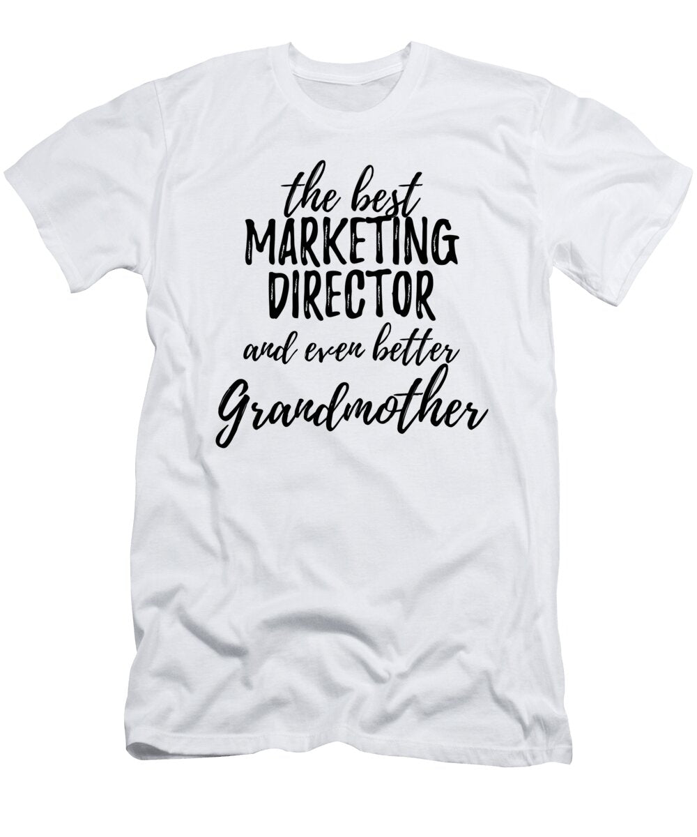 Marketing Director Grandmother Funny Gift Idea for Grandma Gag Inspiring Joke the Best and Even Better Funny Gift Ideas T-Shirt