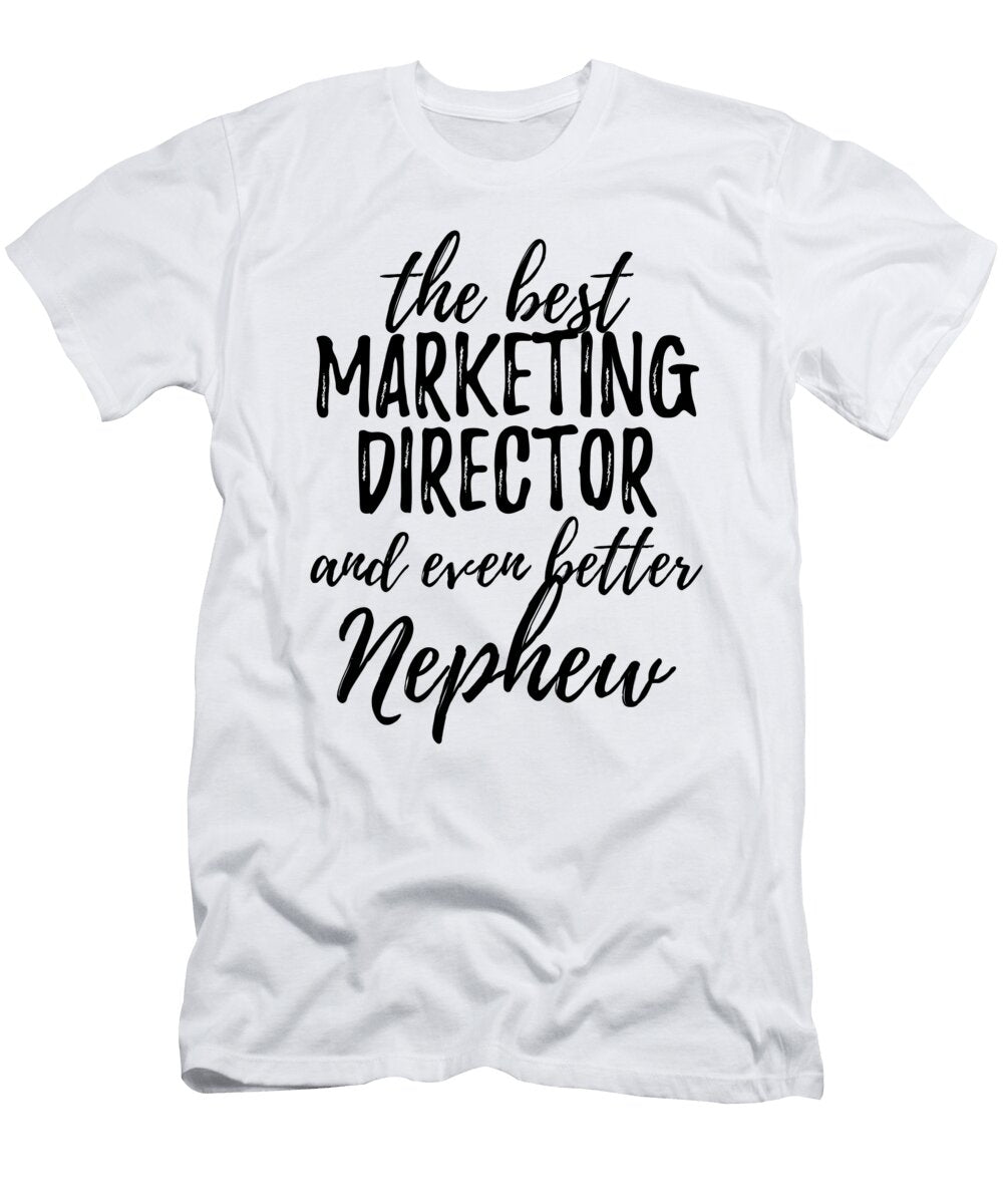 Marketing Director Nephew Funny Gift Idea for Relative Gag Inspiring Joke the Best and Even Better Funny Gift Ideas T-Shirt