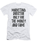 Marketing Director Only for the Money and Fame Funny Gift Ideas T-Shirt